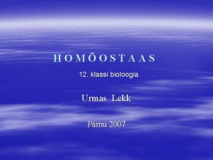 HOMOSTAAS 12 klassi bioloogia Urmas Lekk Prnu 2007