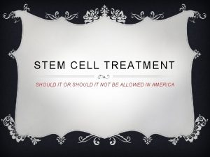 STEM CELL TREATMENT SHOULD IT OR SHOULD IT