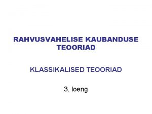 RAHVUSVAHELISE KAUBANDUSE TEOORIAD KLASSIKALISED TEOORIAD 3 loeng MERKANTILISM