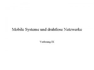 Mobile Systeme und drahtlose Netzwerke Vorlesung IX Gliederung