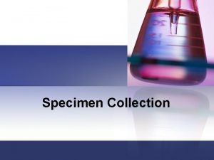 Specimen Collection Specimens A sample that is used