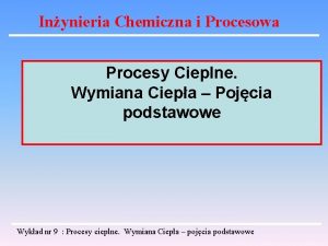 Inynieria Chemiczna i Procesowa Procesy Cieplne Wymiana Ciepa