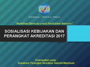 PROFESIONAL TEPERCAYA TERBUKA Akreditasi Bermutu untuk Pendidikan Bermutu