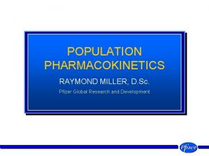POPULATION PHARMACOKINETICS RAYMOND MILLER D Sc Pfizer Global