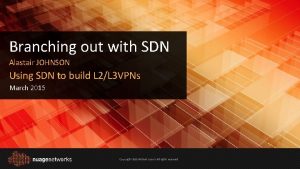 Branching out with SDN Alastair JOHNSON Using SDN
