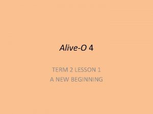 AliveO 4 TERM 2 LESSON 1 A NEW