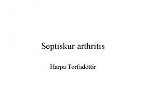 Septiskur arthritis Harpa Torfadttir Skilgreining Purulent blga li