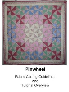 Pinwheel Fabric Cutting Guidelines and Tutorial Overview Fabric