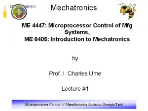 ME 4447 ME 6405 Mechatronics ME 4447 Microprocessor