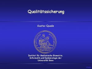 Qualittssicherung Gustav Quade Institut fr Medizinische Biometrie Informatik