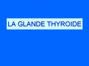 LA GLANDE THYROIDE Anatomie Hormonosynthse Synthse de T