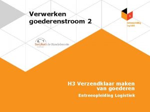 Verwerken goederenstroom 2 H 3 Verzendklaar maken van