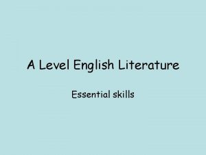 A Level English Literature Essential skills Essential Skill