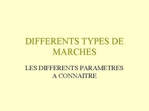 DIFFERENTS TYPES DE MARCHES LES DIFFERENTS PARAMETRES A