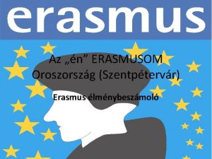 Az n ERASMUSOM Oroszorszg Szentptervr Erasmus lmnybeszmol Bemutatkozs