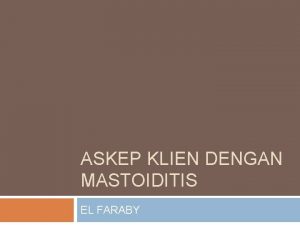 ASKEP KLIEN DENGAN MASTOIDITIS EL FARABY Pengertian Mastoiditis
