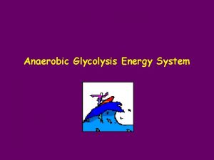 Anaerobic Glycolysis Energy System Anaerobic Glycolysis Energy System