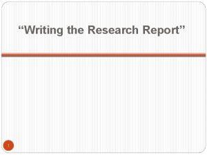 Writing the Research Report 1 General Format 2