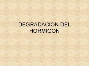 DEGRADACION DEL HORMIGON Hormign Sistema heterogneo constituido por