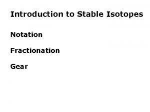 Introduction to Stable Isotopes Notation Fractionation Gear Definitions