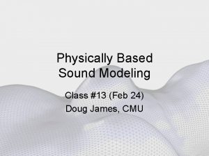 Physically Based Sound Modeling Class 13 Feb 24