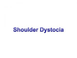 Shoulder Dystocia Shoulder Dystocia Most dreaded unanticipated Obstetric