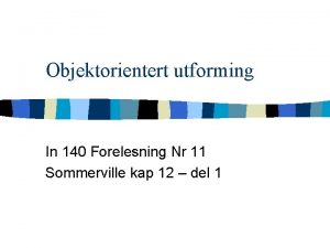 Objektorientert utforming In 140 Forelesning Nr 11 Sommerville