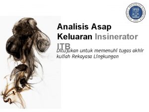 Analisis Asap Keluaran Insinerator ITB Ditujukan untuk memenuhi