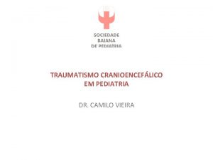 TRAUMATISMO CRANIOENCEFLICO EM PEDIATRIA DR CAMILO VIEIRA INTRODUO