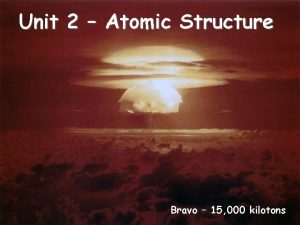 Unit 2 Atomic Structure Bravo 15 000 kilotons
