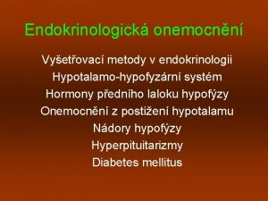Endokrinologick onemocnn Vyetovac metody v endokrinologii Hypotalamohypofyzrn systm
