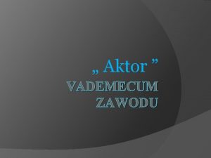 Aktor VADEMECUM ZAWODU Wymagane zadania i czynnoci Aktor