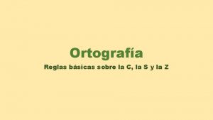 Ortografa Reglas bsicas sobre la C la S