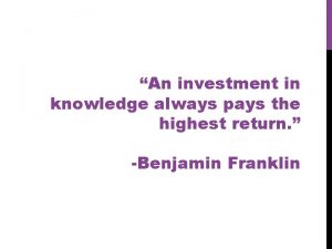 An investment in knowledge always pays the highest