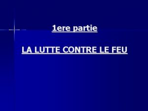 1 ere partie LA LUTTE CONTRE LE FEU