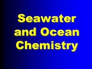 Seawater and Ocean Chemistry Seawater Chemistry n n