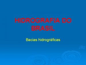 HIDROGRAFIA DO BRASIL Bacias hidrogrficas Bacia hidrogrfica Bacia