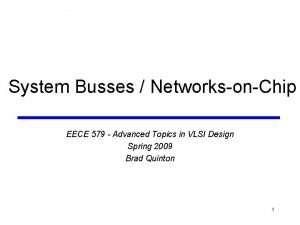 System Busses NetworksonChip EECE 579 Advanced Topics in