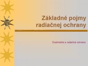 Zkladn pojmy radianej ochrany Dozimetria a radian ochrana