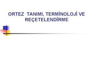 ORTEZ TANIMI TERMNOLOJ VE REETELENDRME n n Ortez