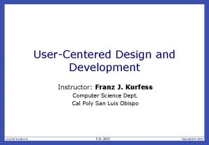 UserCentered Design and Development Instructor Franz J Kurfess