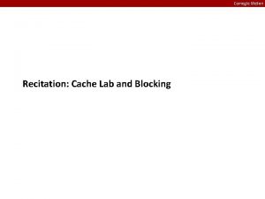 Carnegie Mellon Recitation Cache Lab and Blocking Carnegie