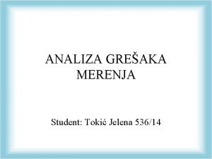 ANALIZA GREAKA MERENJA Student Toki Jelena 53614 CILJ