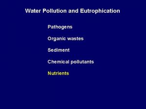 Water Pollution and Eutrophication Pathogens Organic wastes Sediment