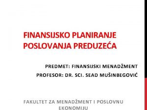 FINANSIJSKO PLANIRANJE POSLOVANJA PREDUZEA PREDMET FINANSIJSKI MENADMENT PROFESOR