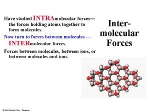 Have studied INTRAmolecular forces the forces holding atoms