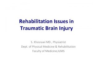 Rehabilitation Issues in Traumatic Brain Injury S Khosrawi