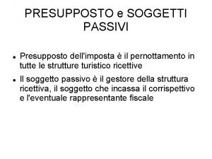 PRESUPPOSTO e SOGGETTI PASSIVI Presupposto dellimposta il pernottamento