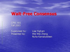 WaitFree Consensus CPSC 661 Fall 2003 Supervised by