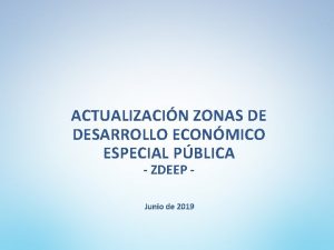 ACTUALIZACIN ZONAS DE DESARROLLO ECONMICO ESPECIAL PBLICA ZDEEP
